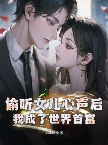 偷听女儿心声后,我成了世界首富!