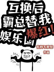 互换后，霸总替我爆红娱乐圈！