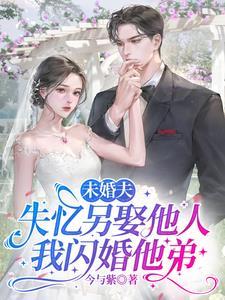 未婚夫失忆另娶他人,我闪婚他弟