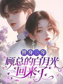 替身三年，顾总的白月光回来了
