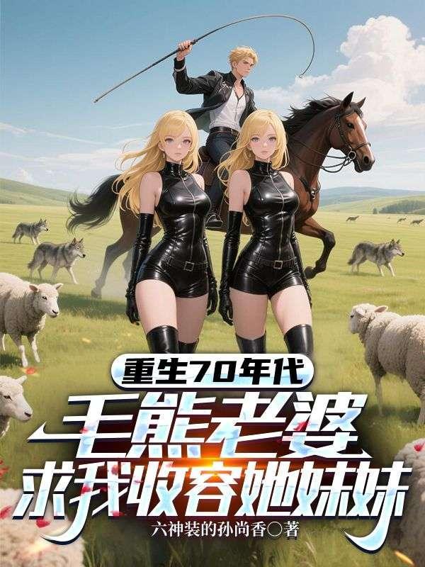 重生70:娶毛熊老婆,宠绝美小姨子